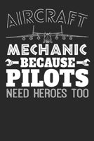 Aircraft Mechanic Because Pilots Need Heroes Too: Blank Lined Notebook Journal 1679656678 Book Cover