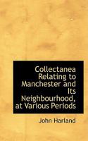 Collectanea Relating to Manchester and Its Neighbourhood, at Various Periods 1017878587 Book Cover