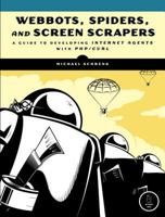 Webbots, Spiders, and Screen Scrapers: A Guide to Developing Internet Agents with PHP/CURL 1593273975 Book Cover