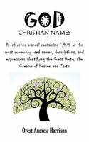 God Christian Names: A Reference Manual Containing 1,475 of the Most Commonly Used Names, Descriptions, and Expressions Identifying the GRE 1432771493 Book Cover