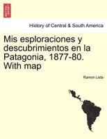 Mis esploraciones y descubrimientos en la Patagonia, 1877-80. With map 1241427437 Book Cover