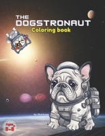 Dogstronaut The Coloring Book For Kids: A Galactic Coloring Adventure for Boys & Girls Ages 3-8+ B0C9SHK2RL Book Cover