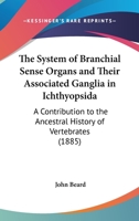 The System Of Branchial Sense Organs and Their Associated Ganglia In Ichthyopsida: A Contribution To The Ancestral History Of Vertebrates 1011612194 Book Cover
