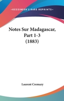 Notes Sur Madagascar, Part 1-3 (1883) 116750626X Book Cover