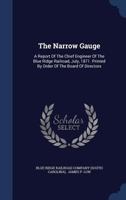 The Narrow Gauge: A Report Of The Chief Engineer Of The Blue Ridge Railroad, July, 1871. Printed By Order Of The Board Of Directors... 1340135396 Book Cover