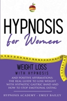 Hypnosis for Women: Lose Weight With Hypnosis And Positive Affirmations; The Real Guide To Lose Weight With Hypnotic Gastric Band And How To Stop Emotional Eating 183827006X Book Cover