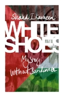 White Shoes: My Story, Without Boundaries 1326588680 Book Cover