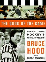 The Good of the Game: Recapturing Hockey's Greatness 0773731970 Book Cover