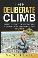 The Deliberate Climb: From Adversity to Ascent a Journey of Resilience and Triumph 1774822652 Book Cover