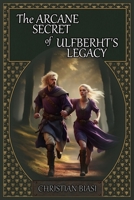 The ARCANE SECRET of ULFBERHT'S LEGACY B0CNCSKQBT Book Cover