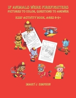 If ANIMALS WERE FIREFIGHTERS Pictures to color, Questions to Answer: Kids' Activity book, Ages 6-9+ B08VYBPWG8 Book Cover