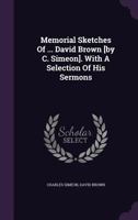 Memorial sketches of the Rev. David Brown: with a selection of his sermons, preached at Calcutta .. 1358593787 Book Cover