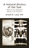 A Natural History of the Soul: Who are we anyway? What is our future? 1736874225 Book Cover