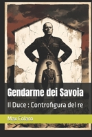 Gendarme dei Savoia: Il Duce : Controfigura del re (Italian Edition) B0HG1JVKM7 Book Cover