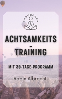 Achtsamkeits-Training: 30 Tage zu mehr Fokus, innerer Ruhe und mentaler Stärke – Dein praktisches Trainingsprogramm für den Geist (German Edition) B0GFCS47KS Book Cover