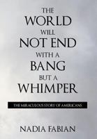 The World Will Not End with a Bang But a Whimper - The Miraculous Story of the Americans 1681972832 Book Cover