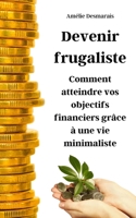 Devenir frugaliste: Comment atteindre vos objectifs financiers grâce à une vie minimaliste B0C1JD2Y6V Book Cover