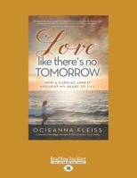 Love Like There's No Tomorrow: How a Cardiac Arrest Brought My Heart to Life 1424551420 Book Cover