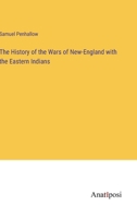 The History of the Wars of New-England with the Eastern Indians 3382326779 Book Cover