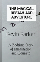 The Magical Dreamland Adventure: A Bedtime Story of Imagination and Courage B0C47TV5N5 Book Cover