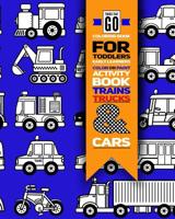 Things That Go Coloring Book for Toddlers; Color or Paint Early Learners Activity Book - Trains, Trucks and Cars: Educational Coloring Book for Kids Ages 2-4; Kindergarten Prep Workbook - Construction 1093600446 Book Cover