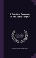 A Practical Grammar of the Latin Tongue 1178849007 Book Cover