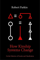 How Kinship Systems Change: On the Dialectics of Practice and Classification 1800731663 Book Cover