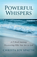 Powerful Whispers: A 7-Week Journey Discovering Who You Are to God 057828801X Book Cover