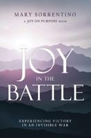 Joy in the Battle: Experiencing Victory in an Invisible War 0997332808 Book Cover