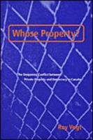 Whose Property?: The Deepening Conflict between Private Property and Democracy in Canada 080208186X Book Cover
