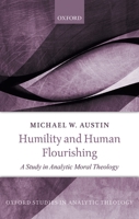 Humility and Human Flourishing: A Study in Analytic Moral Theology 019883022X Book Cover