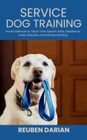 Service Dog Training: Proven Methods to Teach Task-Specific Skills, Obedience, Public Etiquette, and Handler Bonding B0FCSQ8CVG Book Cover