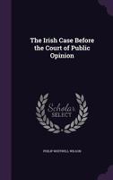 The Irish Case: Before The Court Of Public Opinion 1164861786 Book Cover