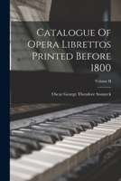 Catalogue Of Opera Librettos Printed Before 1800; Volume II 1018958274 Book Cover
