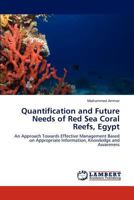 Quantification and Future Needs of Red Sea Coral Reefs, Egypt: An Approach Towards Effective Management Based on Appropriate Information, Knowledge and Awareness 3659230197 Book Cover