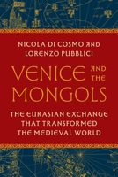Venice and the Mongols: The Eurasian Exchange That Transformed the Medieval World 0691256241 Book Cover