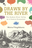 Drawn by the River: The Hudson River Valley as a Comics Ecosystem (Suny Series, an American Region: Studies in the Hudson Valle) B0F2DPNW3V Book Cover