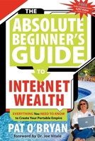 The Absolute Beginner's Guide to Internet Wealth 1600370306 Book Cover
