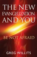 The New Evangelization and You: Be Not Afraid (New Edition) 1635824451 Book Cover