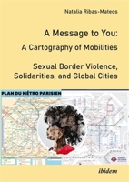 A Message to You: A Cartography of Mobilities - Sexual Border Violence, Solidarities and Global Cities 3838219384 Book Cover
