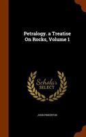 Petralogy: A Treatise on Rocks; Volume 1 1344935818 Book Cover