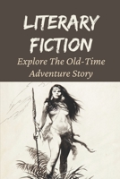 Literary Fiction: Explore The Old-Time Adventure Story: Fiction And Literature null Book Cover