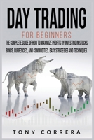 Day Trading for Beginners: The Complete Guide of How to Maximize Profits by Investing in Stocks, Bonds, Currencies, And Commodities. Easy Strategies and Techniques. 1801120110 Book Cover