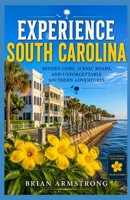 Experience South Carolina: Hidden Gems, Scenic Roads, and Unforgettable Southern Adventures B0H9X2RB7C Book Cover