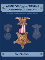 Grand Army of the Republic and Union Veteran Research: The Essential Guide for Genealogists and Family Historians 0983578540 Book Cover