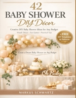 42 BABY SHOWER DIY DÉCOR: Creative DIY Baby Shower Ideas for Any Budget: Simple, Elegant Decorations, Fun Games, and Practical Tips for an Unforgettable Celebration B0H11LV8MW Book Cover