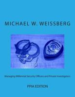 Managing Millennial Security Officers and Private Investigators: PPIA ed.: PPIA Edition 1497560357 Book Cover