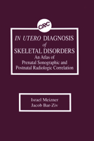 In Utero Diagnosis of Skeletal Disorders An Atlas of Prenatal Sonographic and Postnatal Radiologic Correlation 0849351308 Book Cover