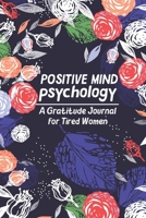 Positive Mind Psychology - Gratitude Journal for Tired-Ass Women: an Amazing Daily Positivity Diary to Develop Mindfulness, Positive Thinking and Productivity with Prompts 1706386788 Book Cover