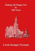 Making All Things New in Old Town 1985671379 Book Cover